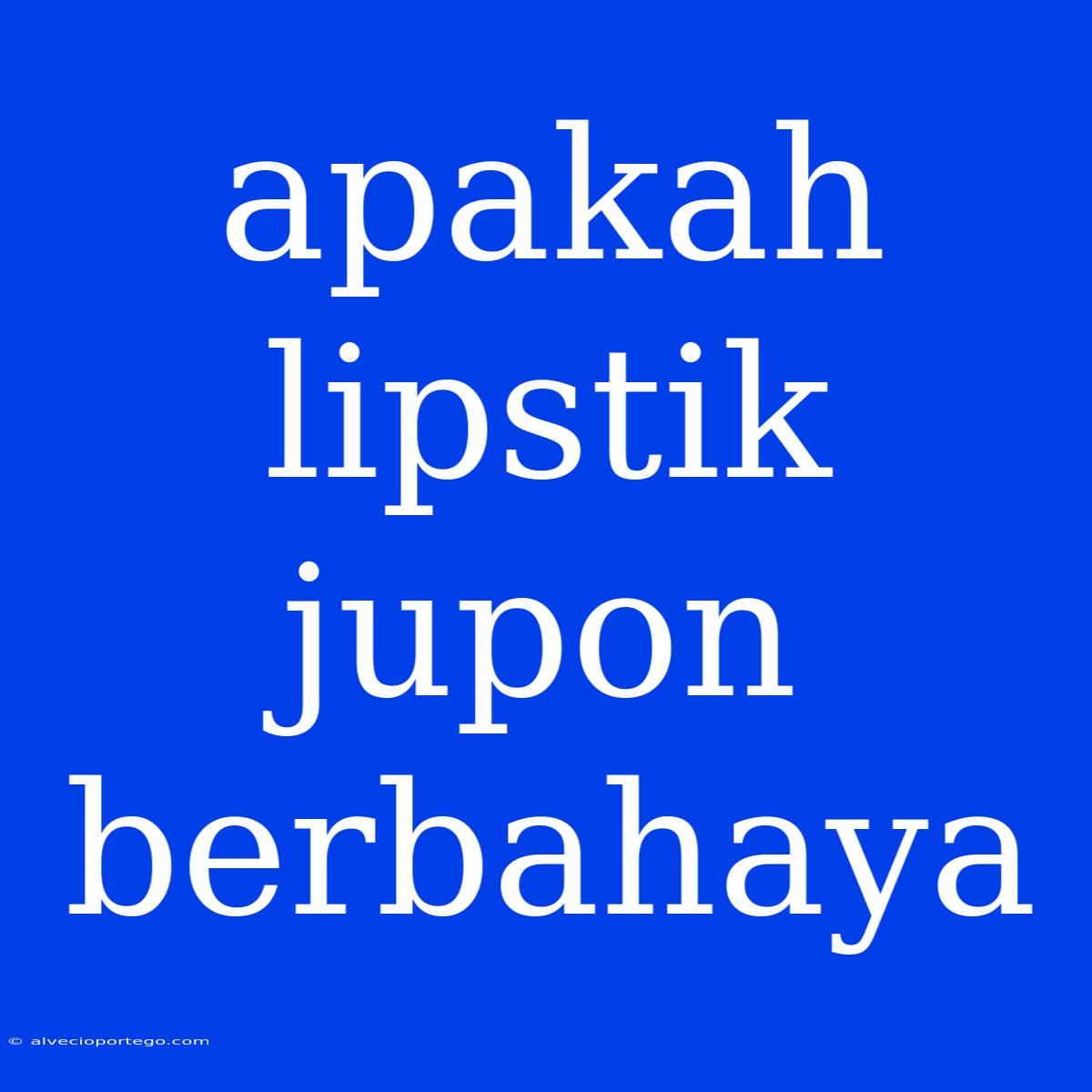 Apakah Lipstik Jupon Berbahaya