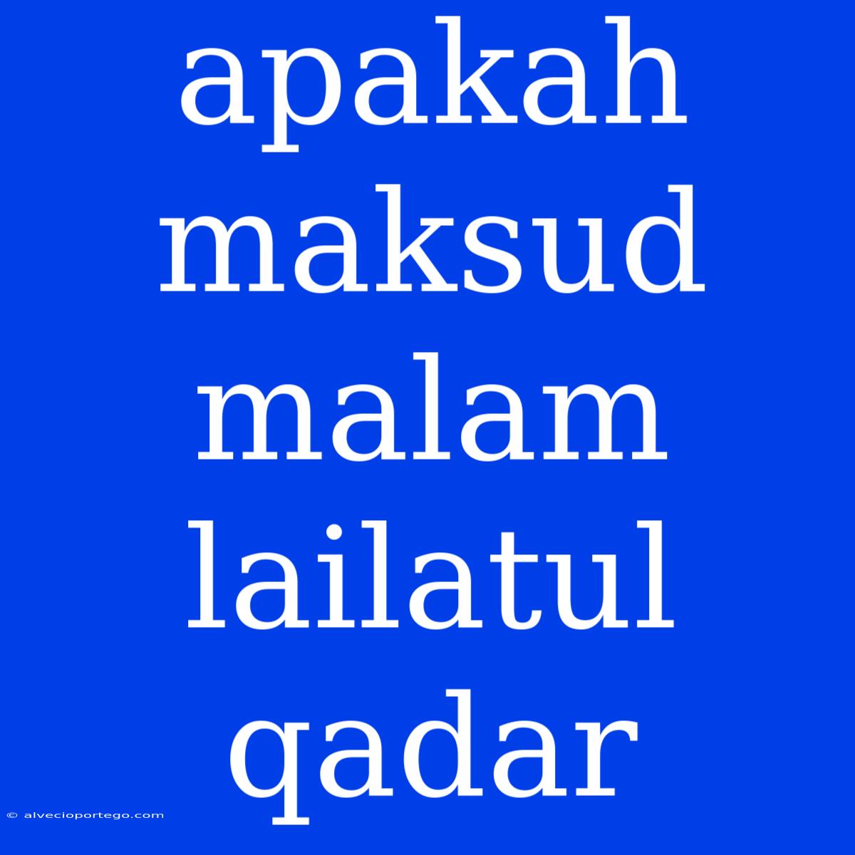 Apakah Maksud Malam Lailatul Qadar