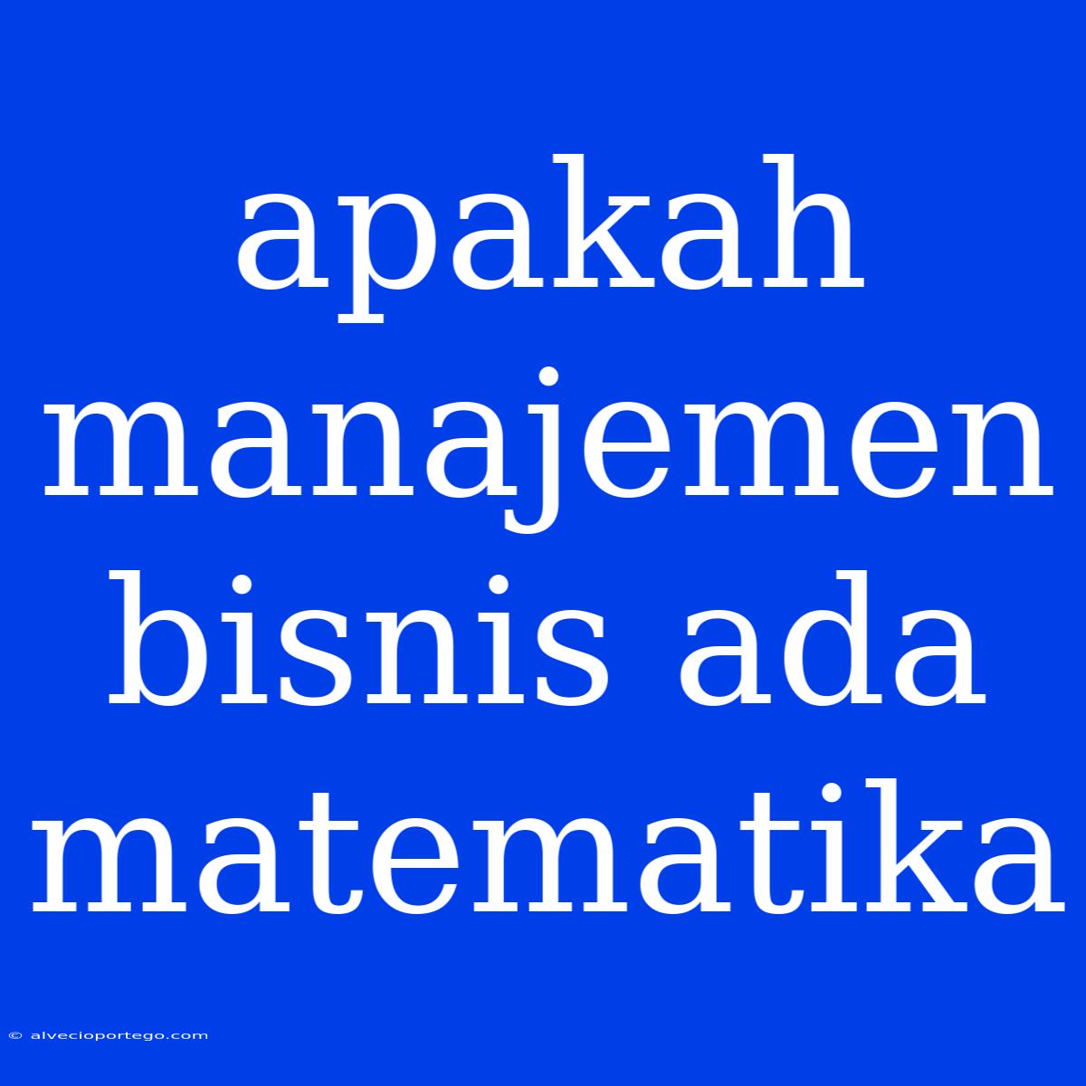 Apakah Manajemen Bisnis Ada Matematika