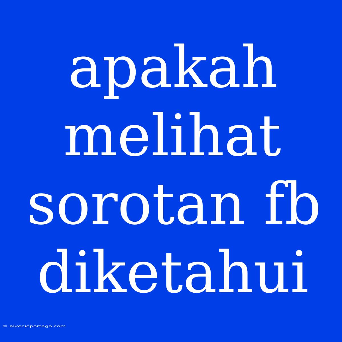 Apakah Melihat Sorotan Fb Diketahui