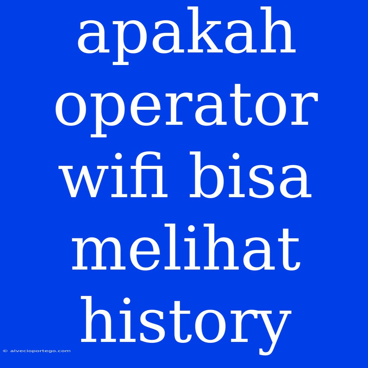 Apakah Operator Wifi Bisa Melihat History