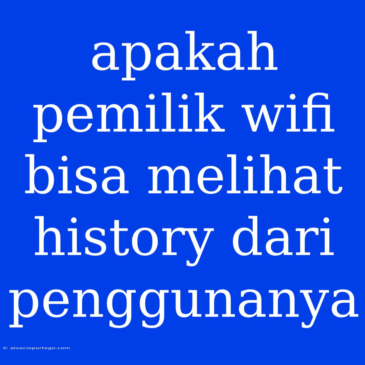 Apakah Pemilik Wifi Bisa Melihat History Dari Penggunanya