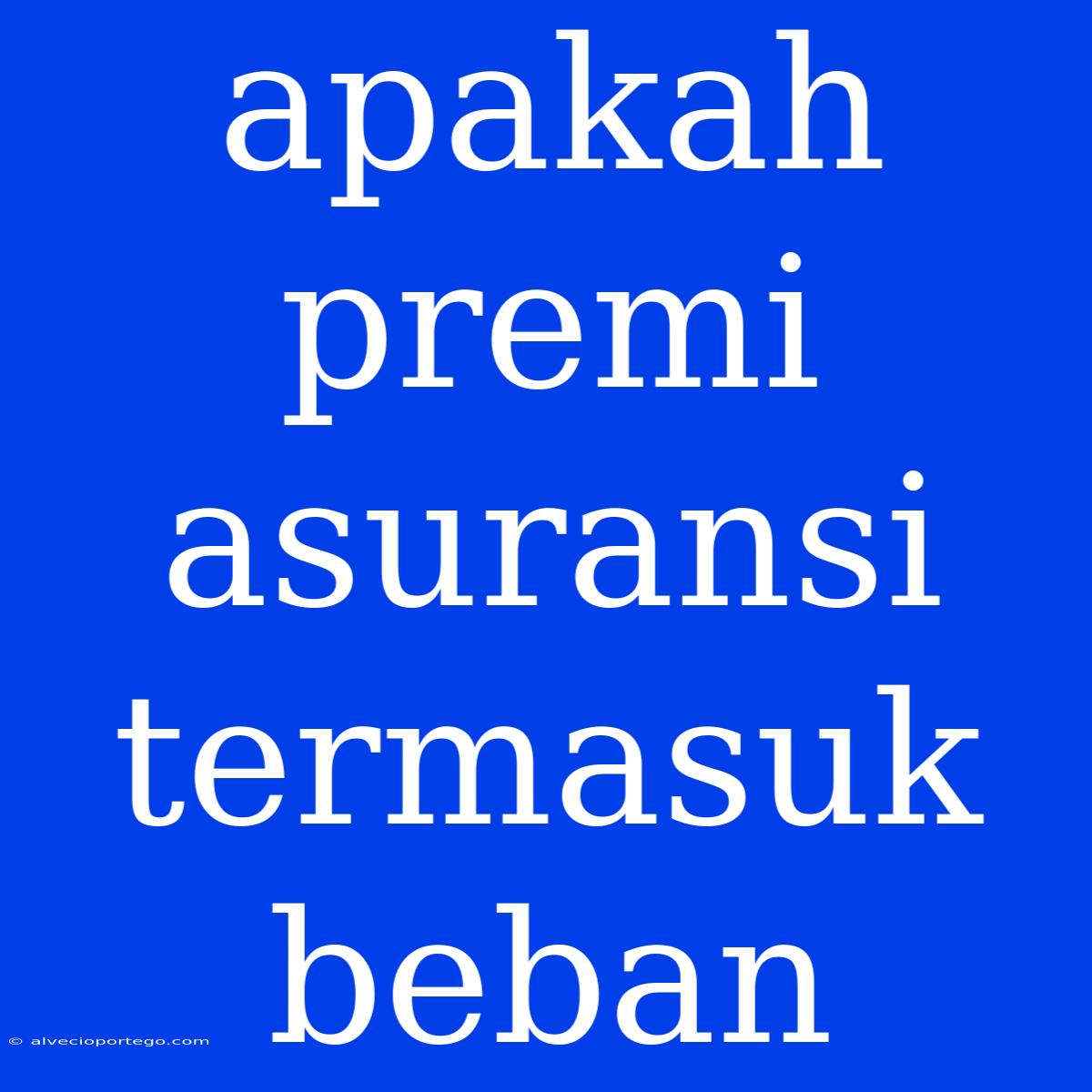 Apakah Premi Asuransi Termasuk Beban