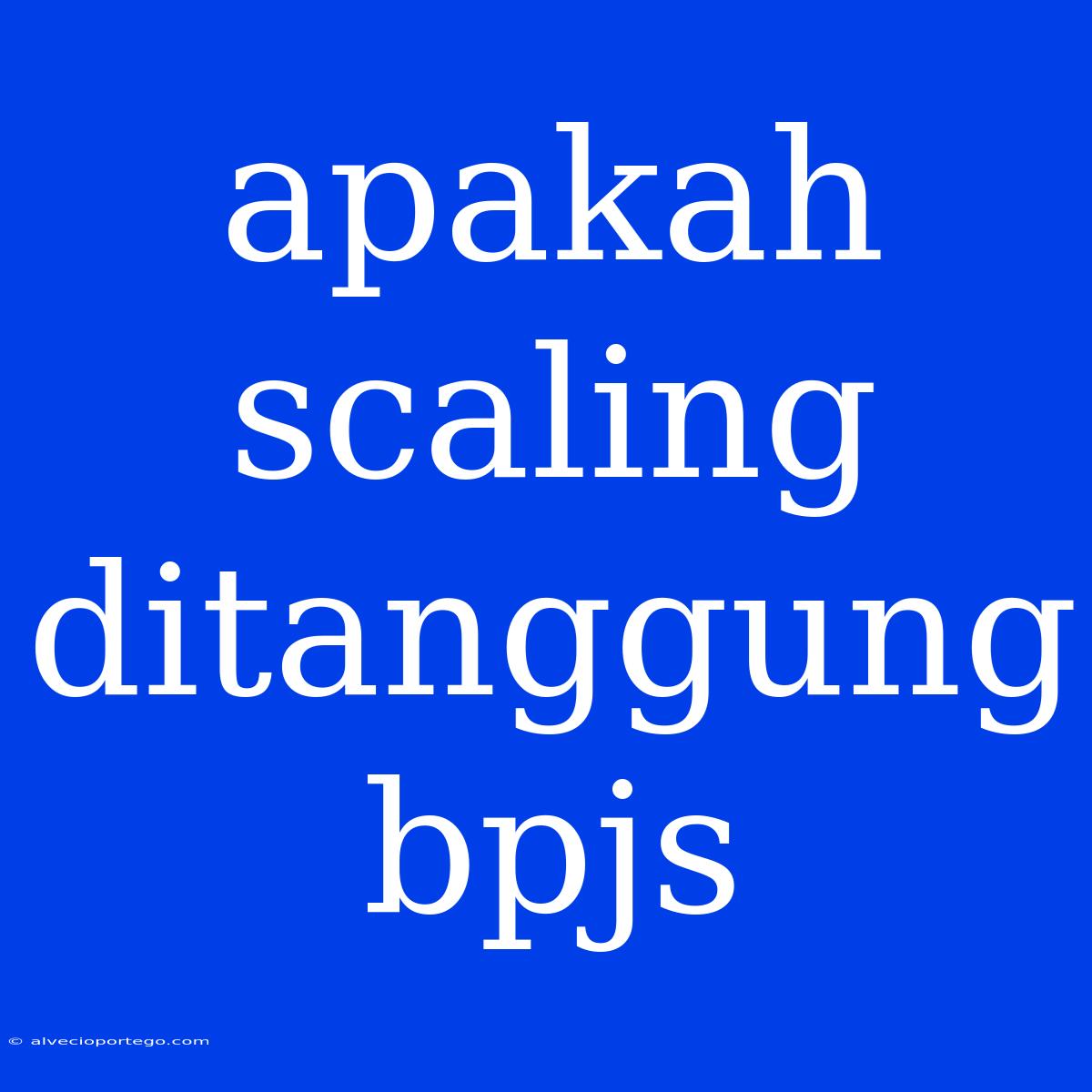 Apakah Scaling Ditanggung Bpjs