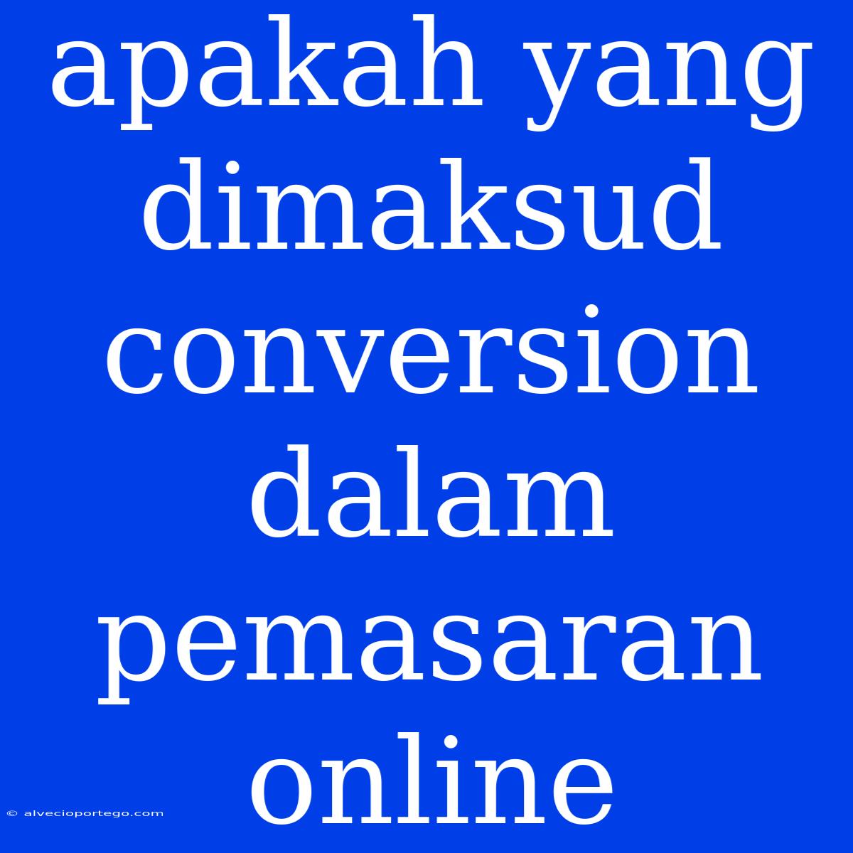 Apakah Yang Dimaksud Conversion Dalam Pemasaran Online