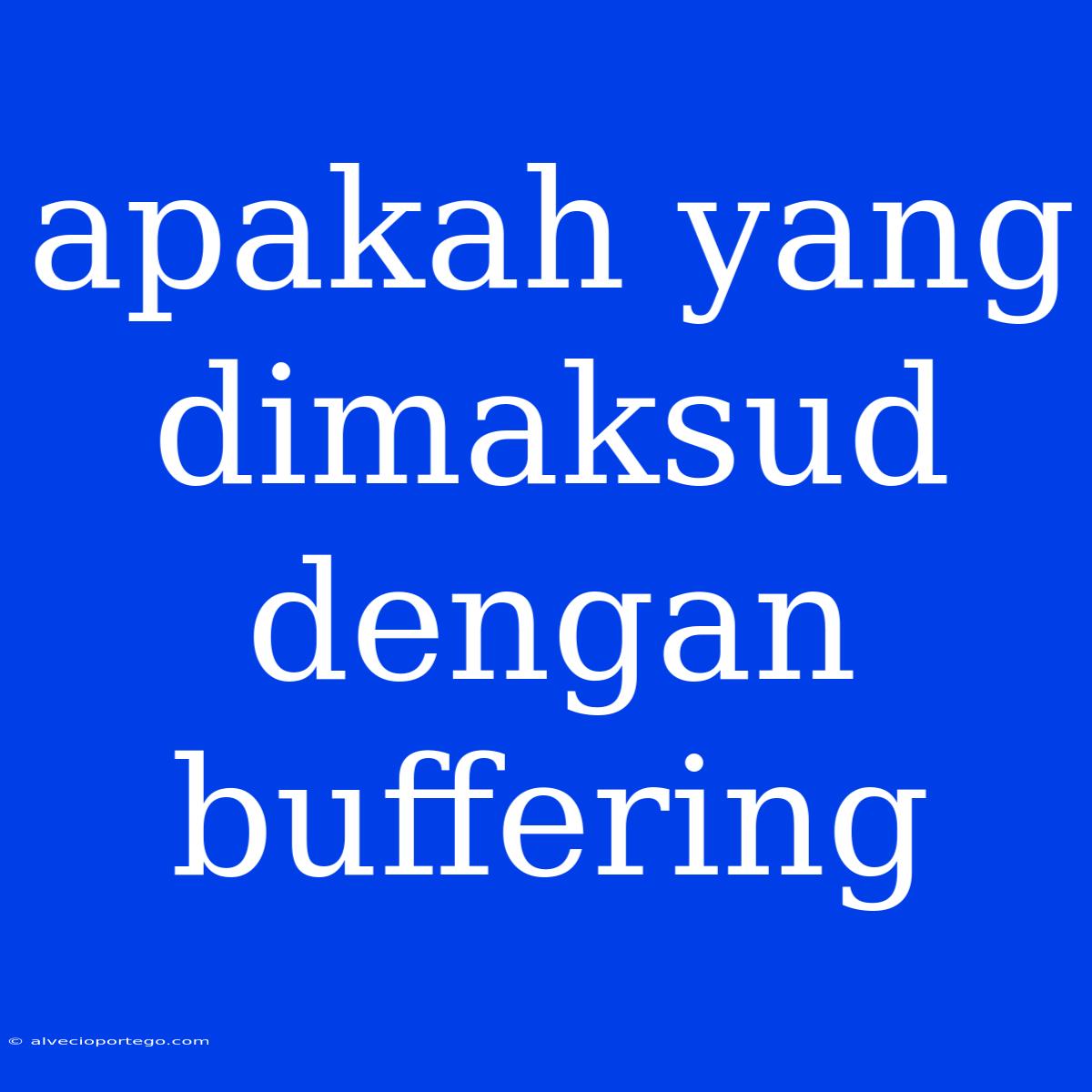 Apakah Yang Dimaksud Dengan Buffering