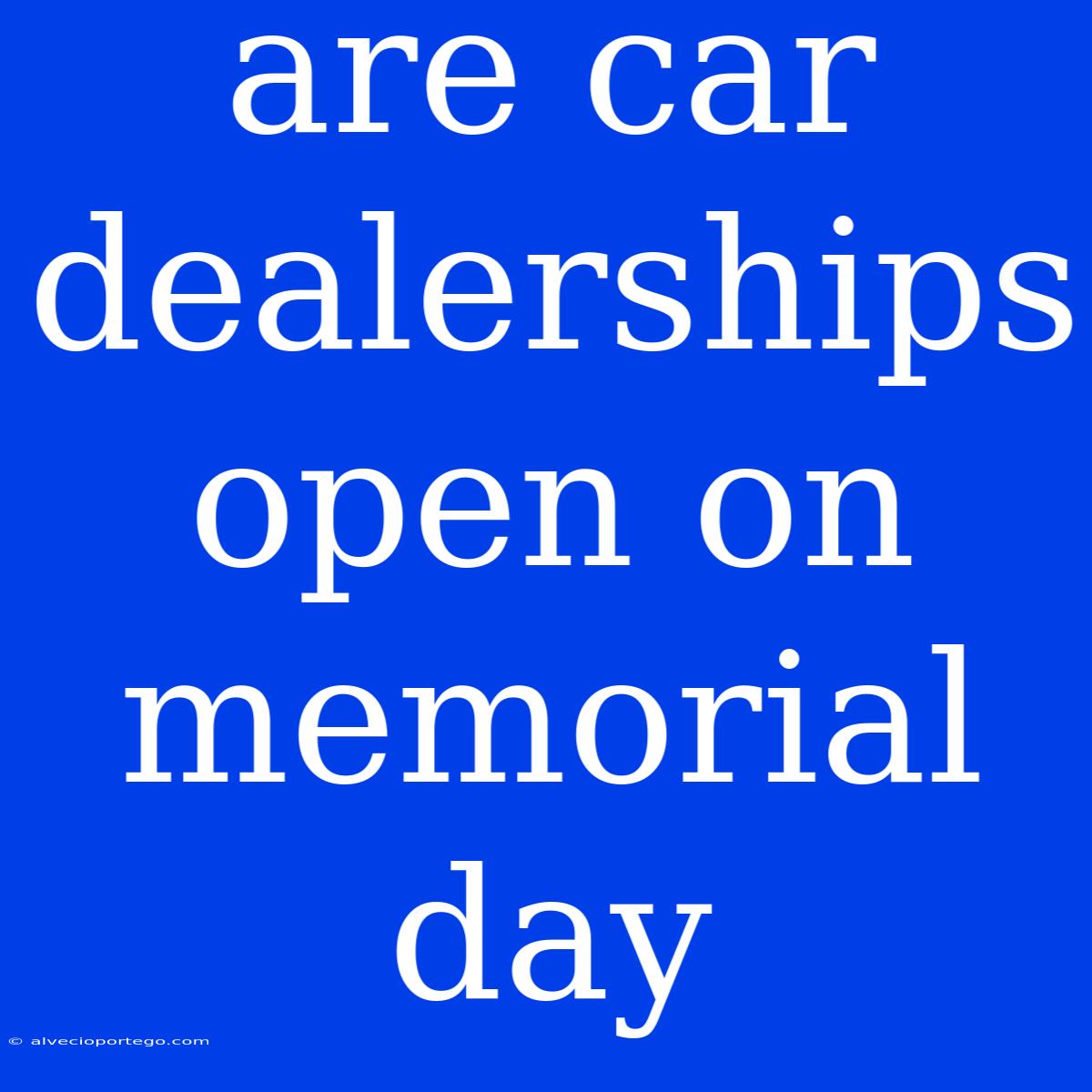 Are Car Dealerships Open On Memorial Day