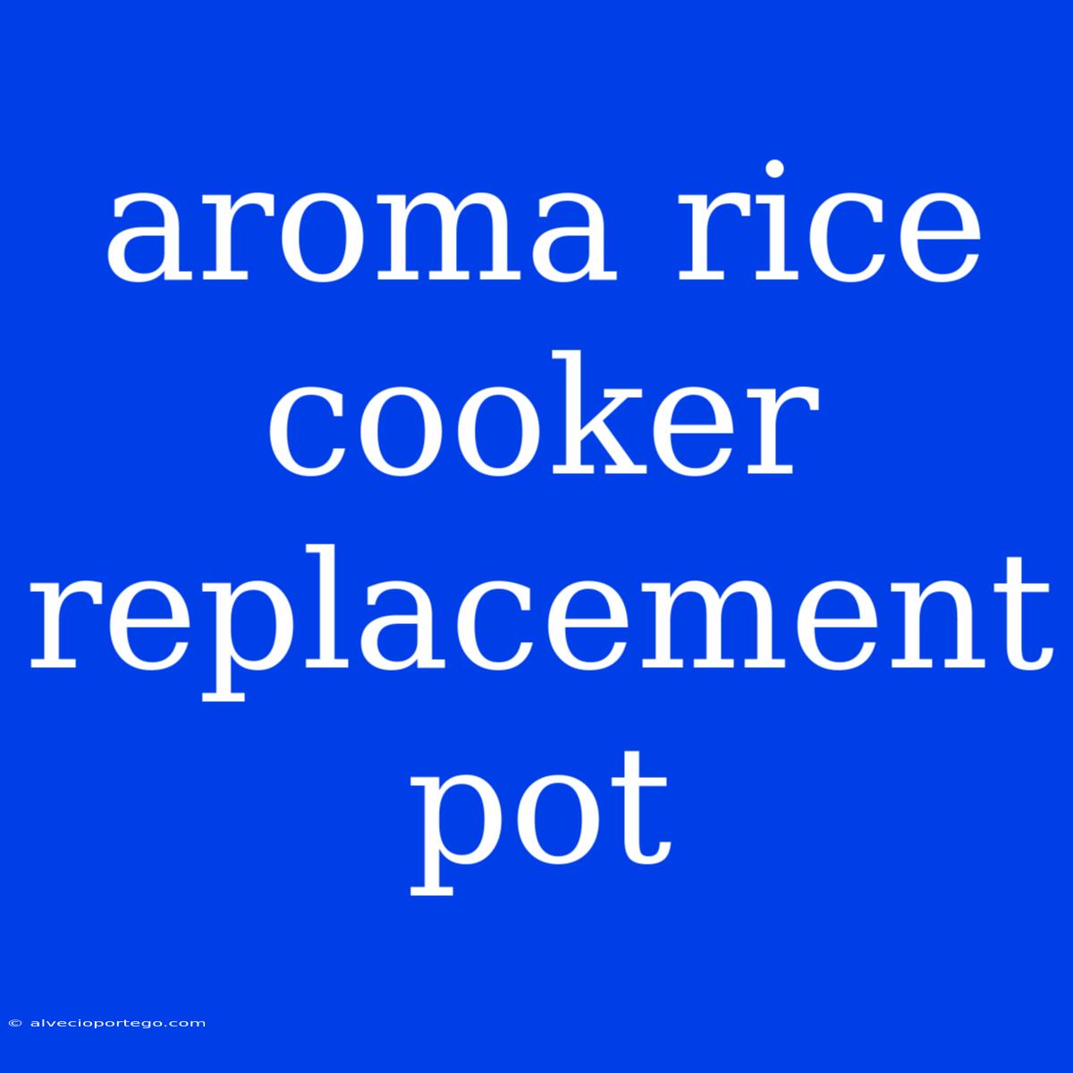 Aroma Rice Cooker Replacement Pot