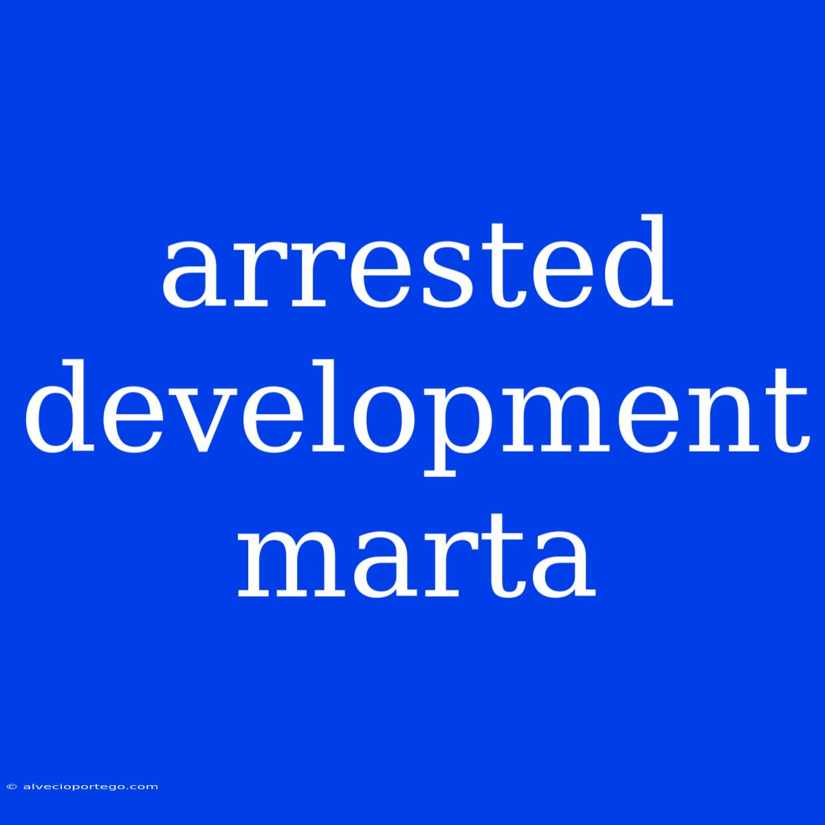 Arrested Development Marta