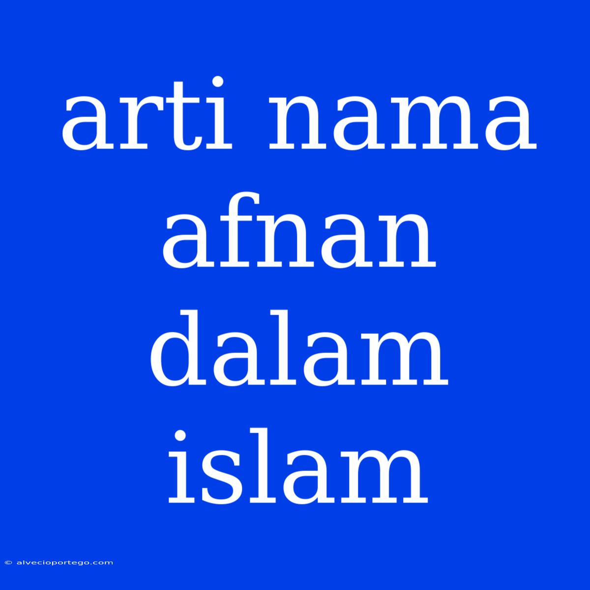 Arti Nama Afnan Dalam Islam