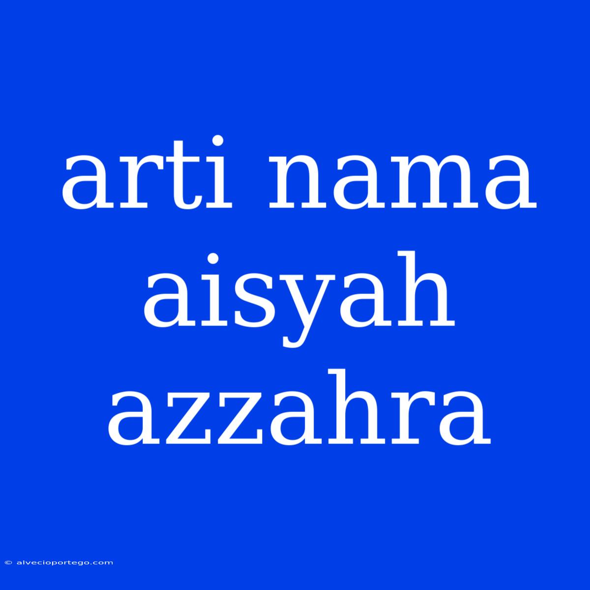 Arti Nama Aisyah Azzahra