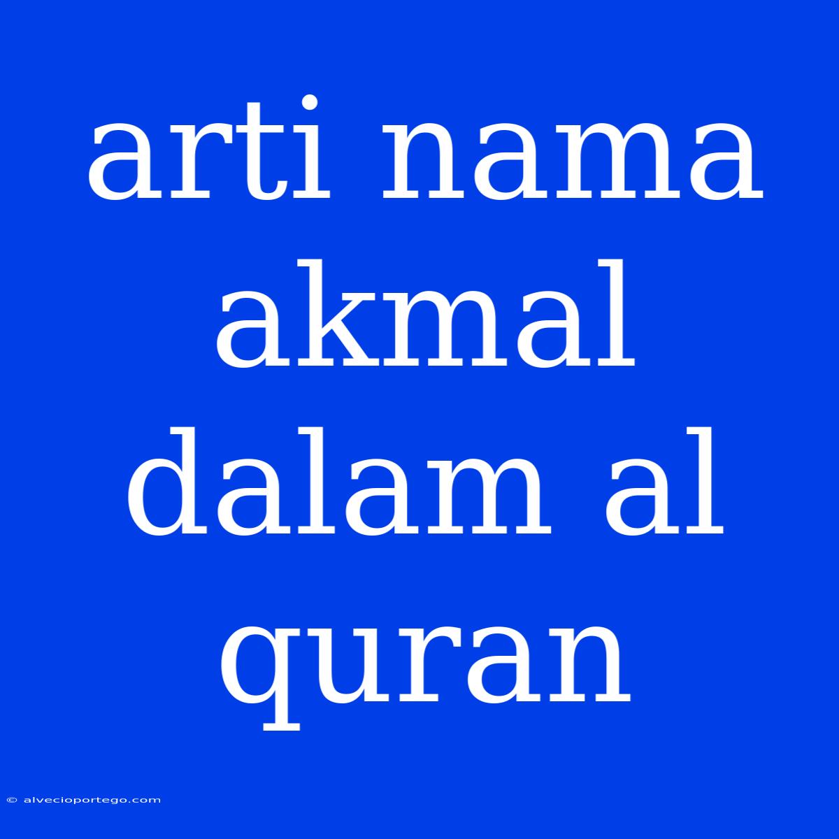 Arti Nama Akmal Dalam Al Quran