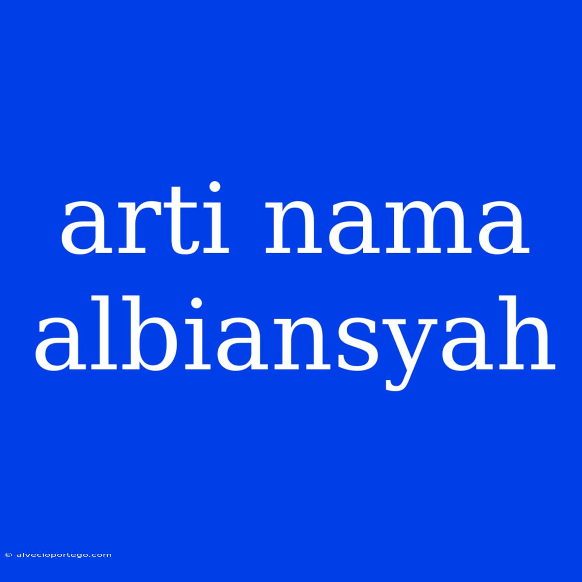 Arti Nama Albiansyah