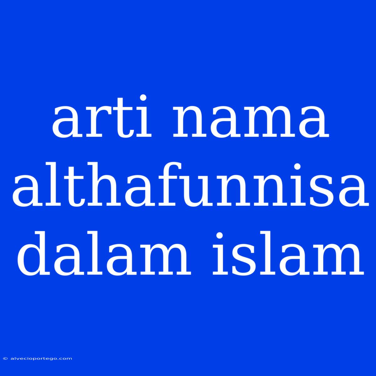 Arti Nama Althafunnisa Dalam Islam