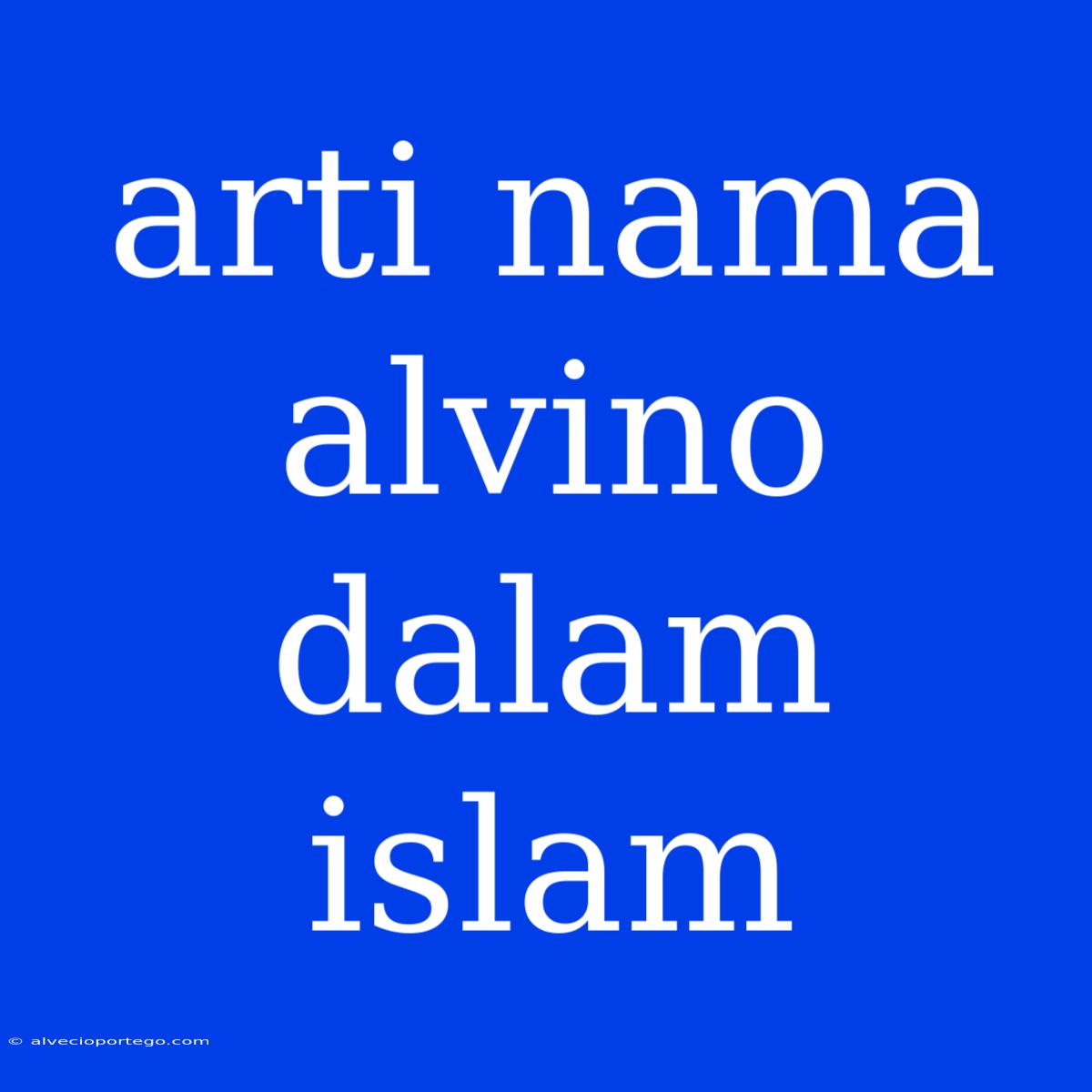 Arti Nama Alvino Dalam Islam