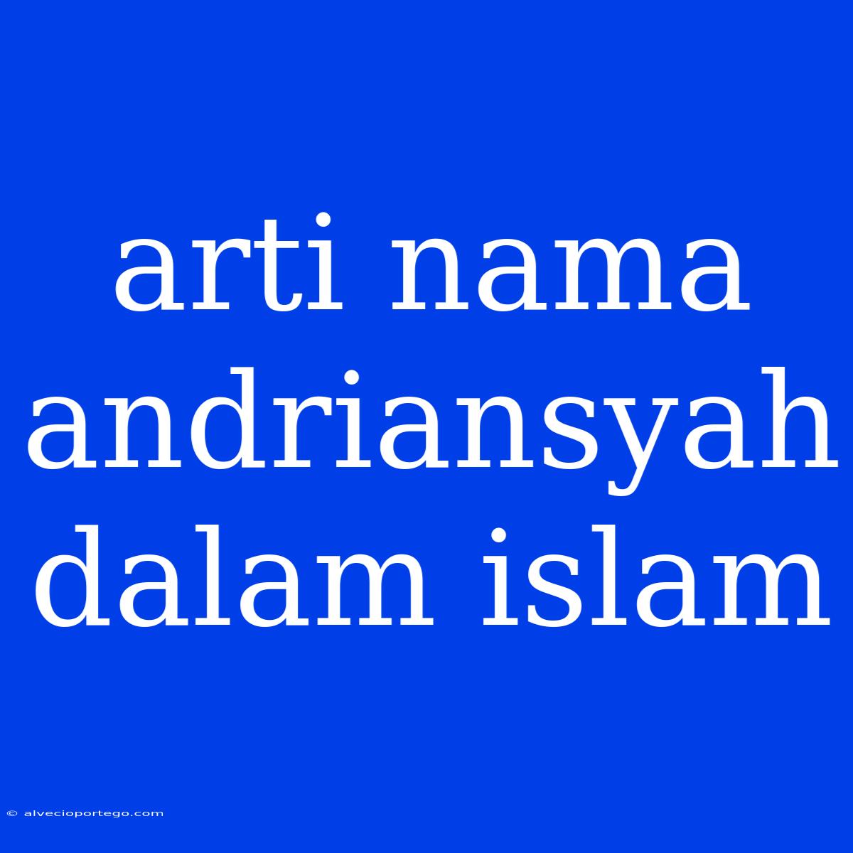 Arti Nama Andriansyah Dalam Islam