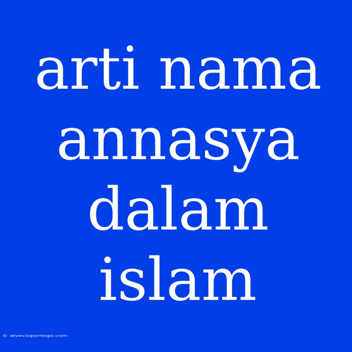 Arti Nama Annasya Dalam Islam