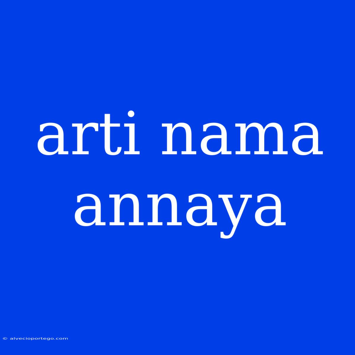 Arti Nama Annaya