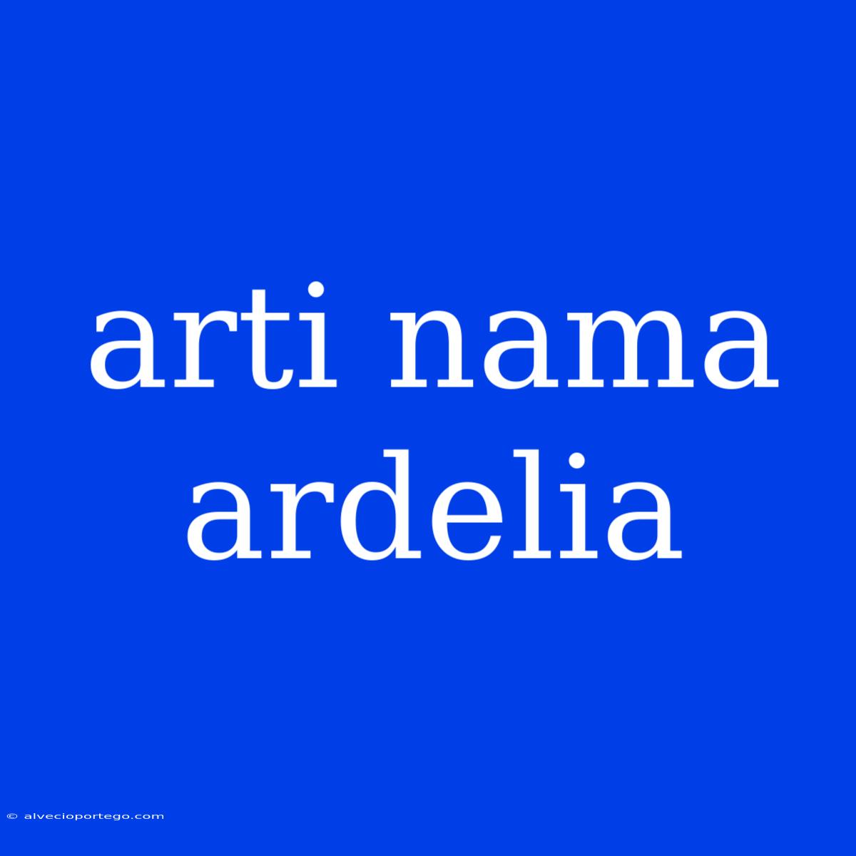 Arti Nama Ardelia