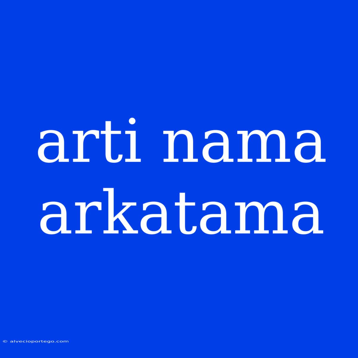 Arti Nama Arkatama