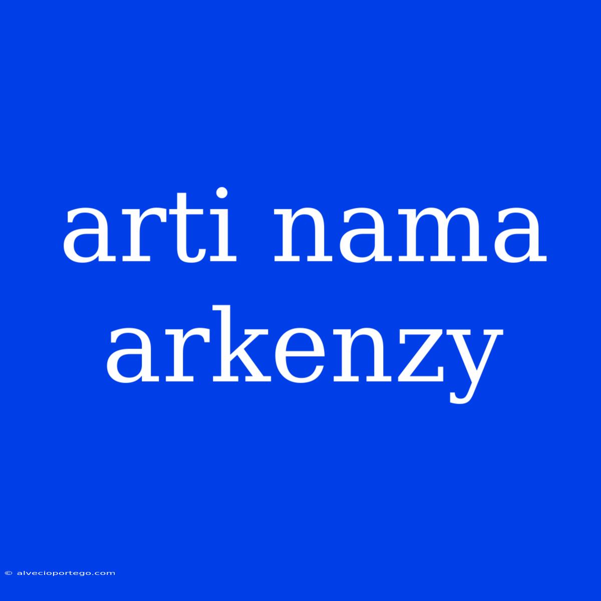 Arti Nama Arkenzy