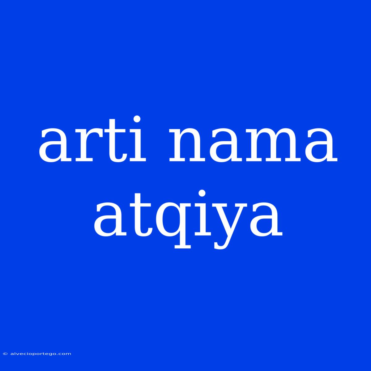 Arti Nama Atqiya