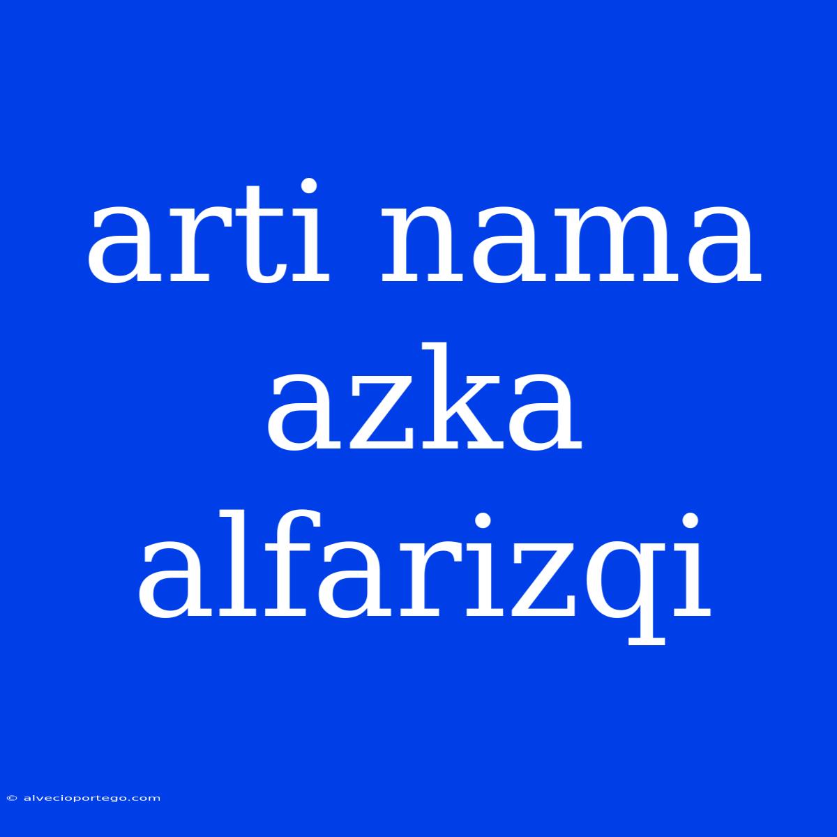 Arti Nama Azka Alfarizqi