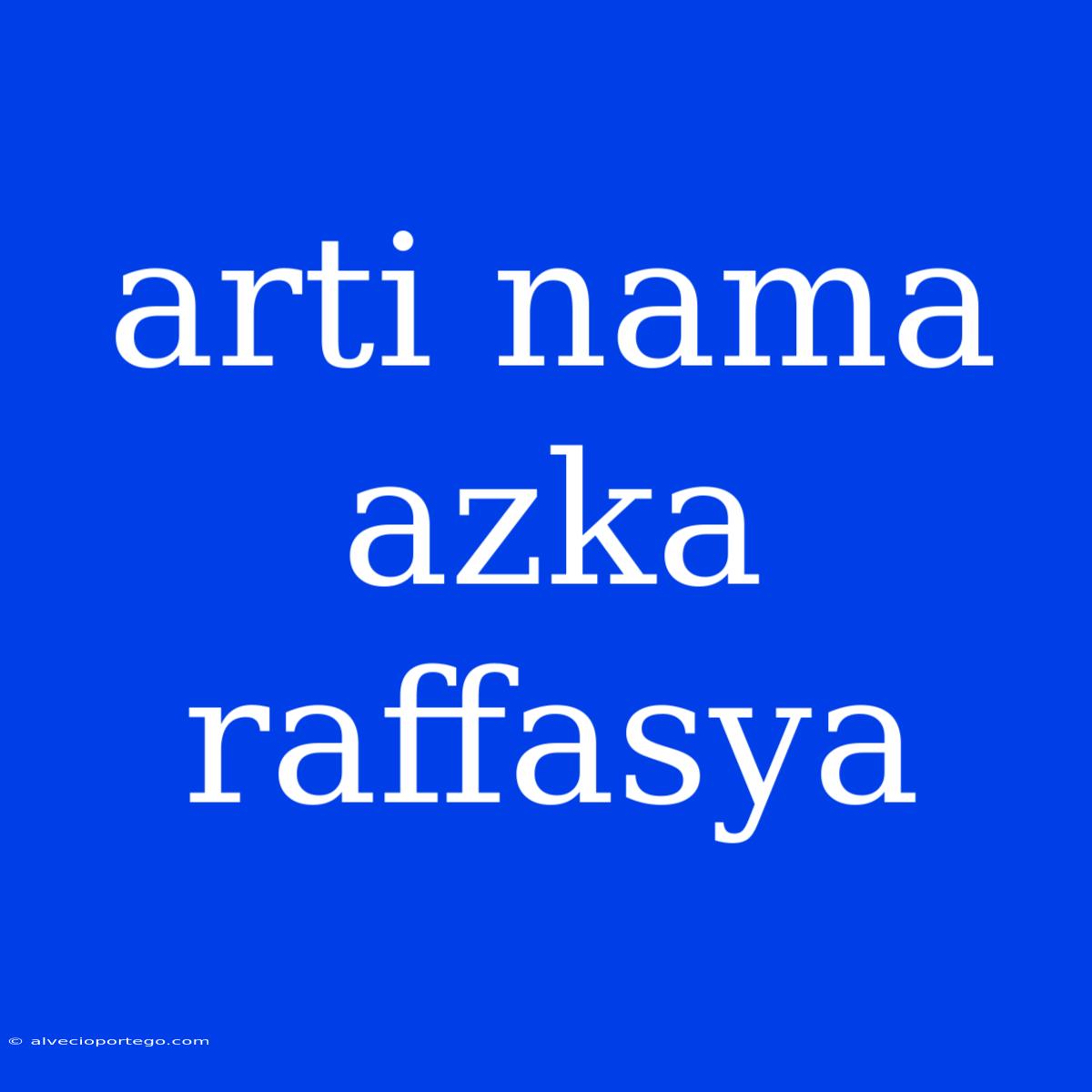 Arti Nama Azka Raffasya