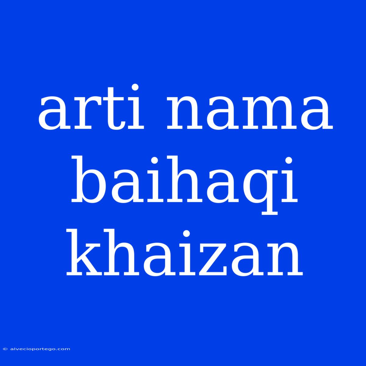 Arti Nama Baihaqi Khaizan