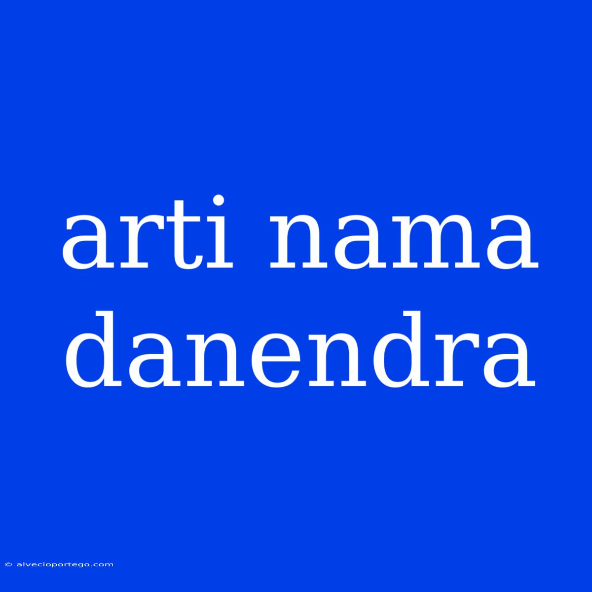 Arti Nama Danendra