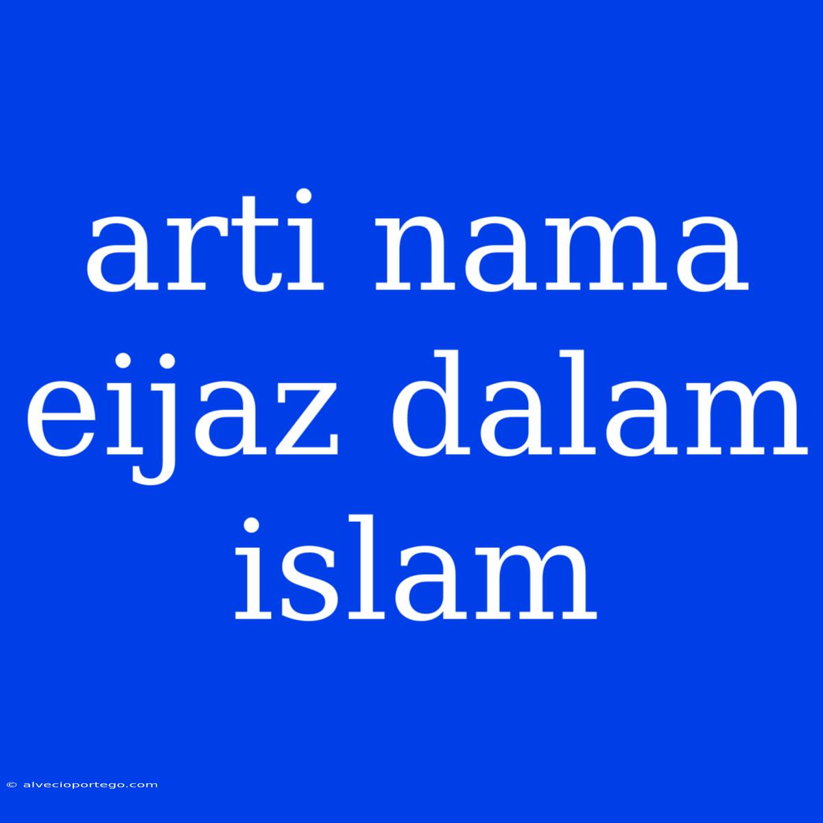 Arti Nama Eijaz Dalam Islam