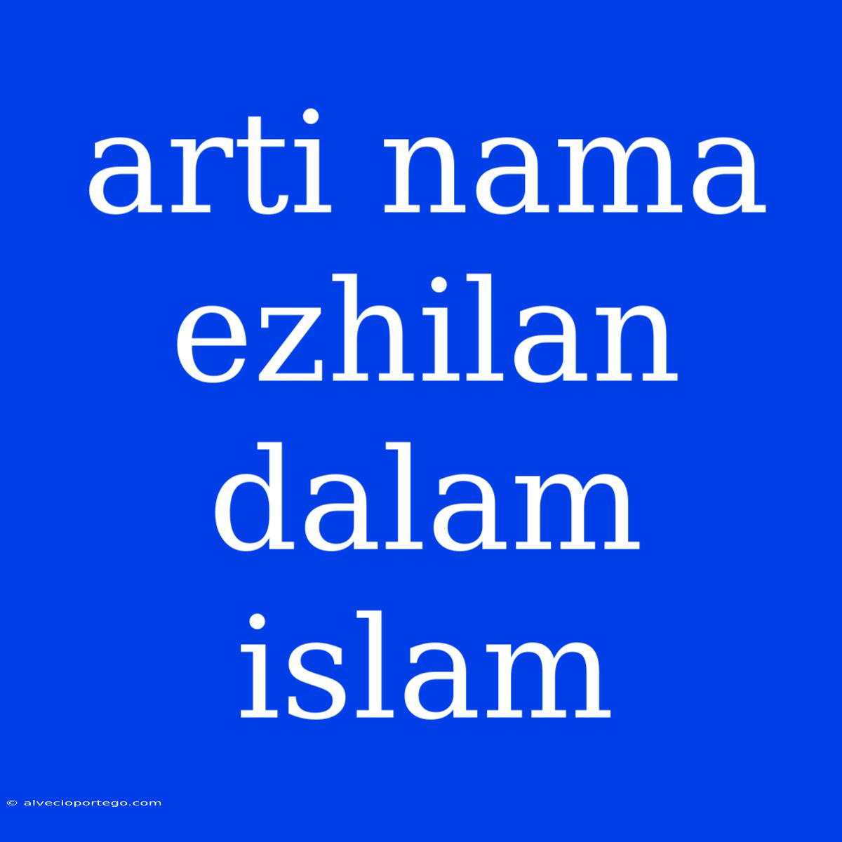 Arti Nama Ezhilan Dalam Islam