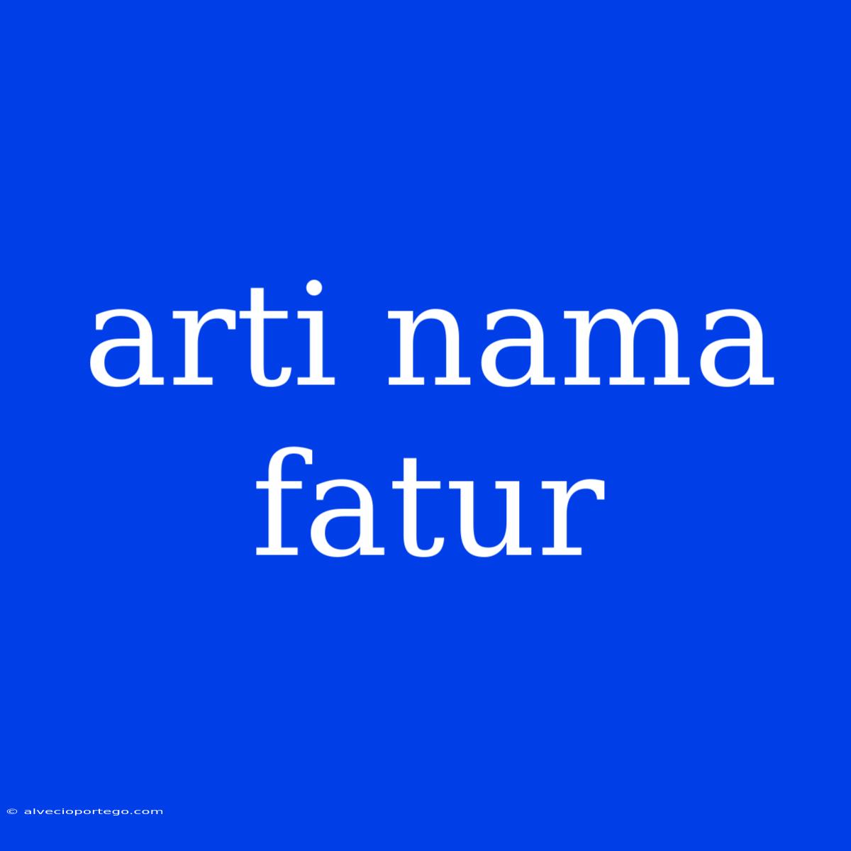 Arti Nama Fatur