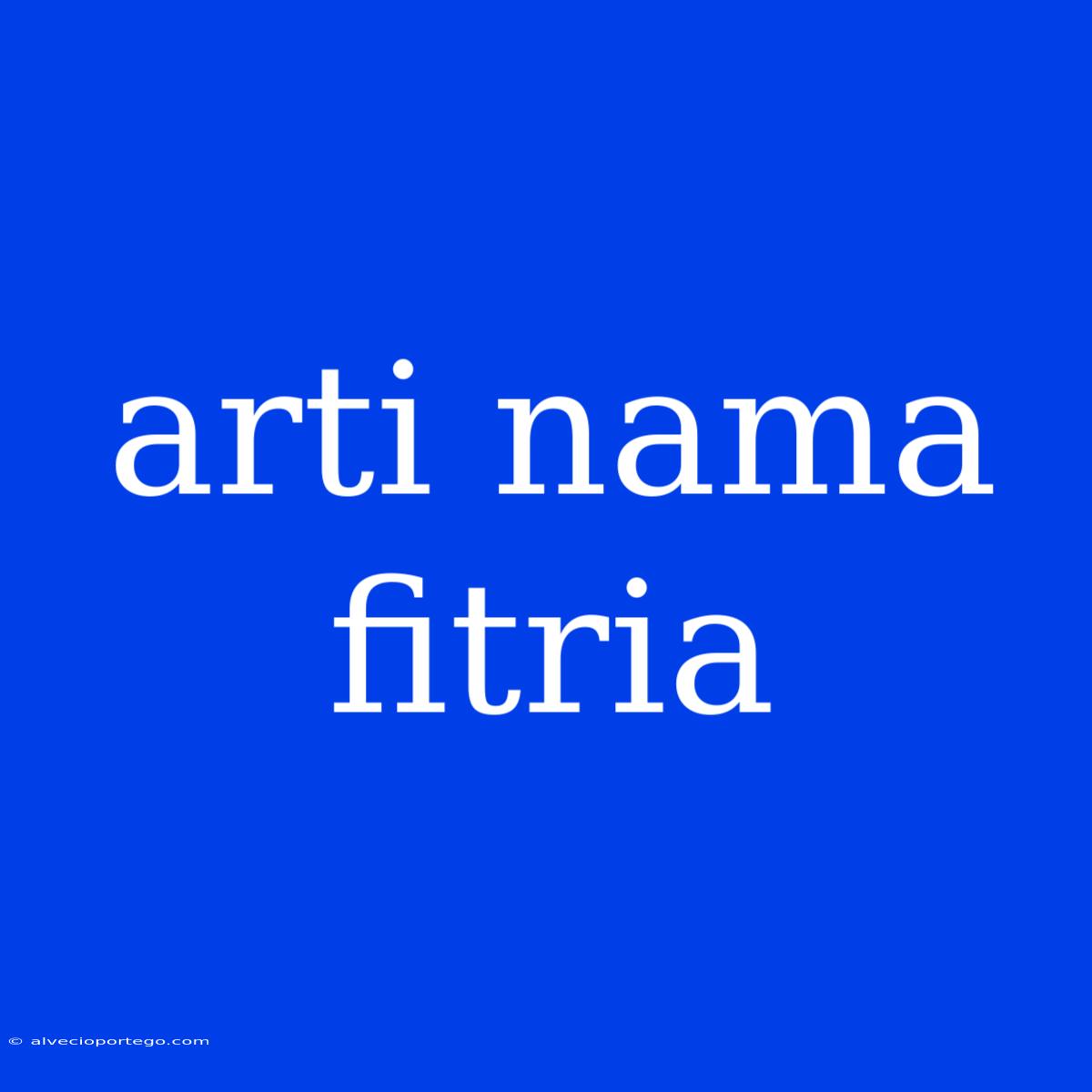 Arti Nama Fitria