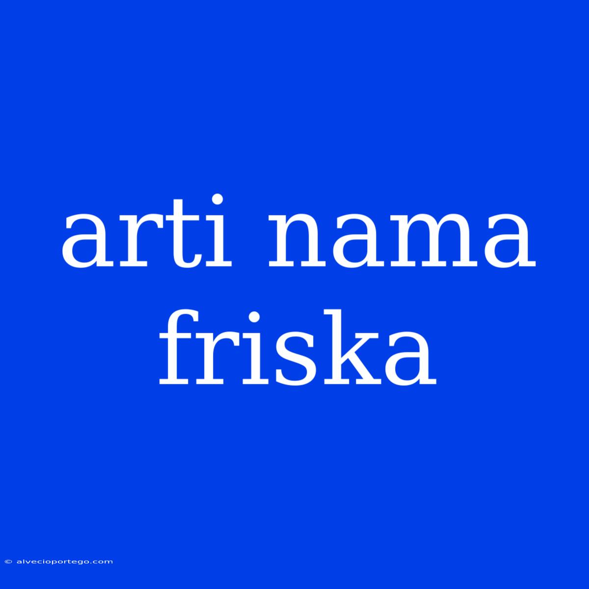 Arti Nama Friska