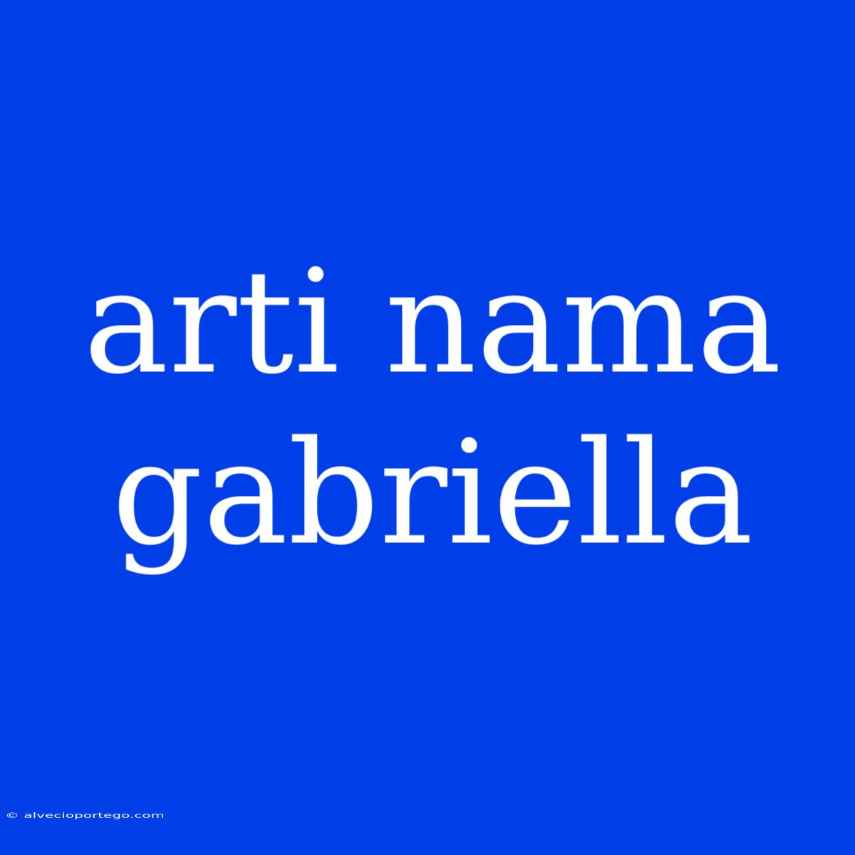 Arti Nama Gabriella