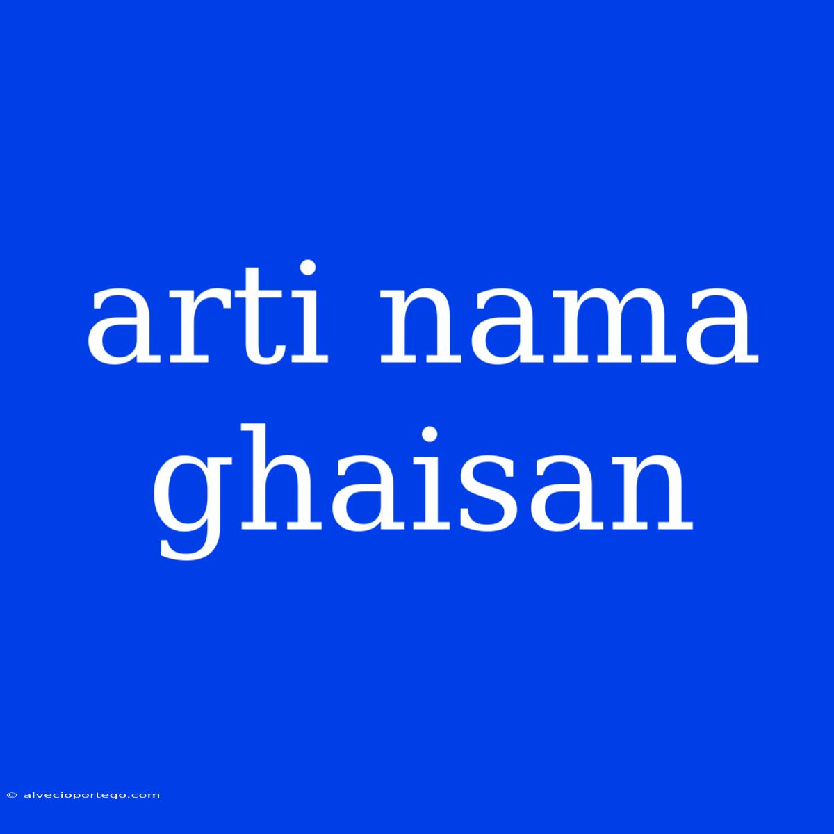 Arti Nama Ghaisan