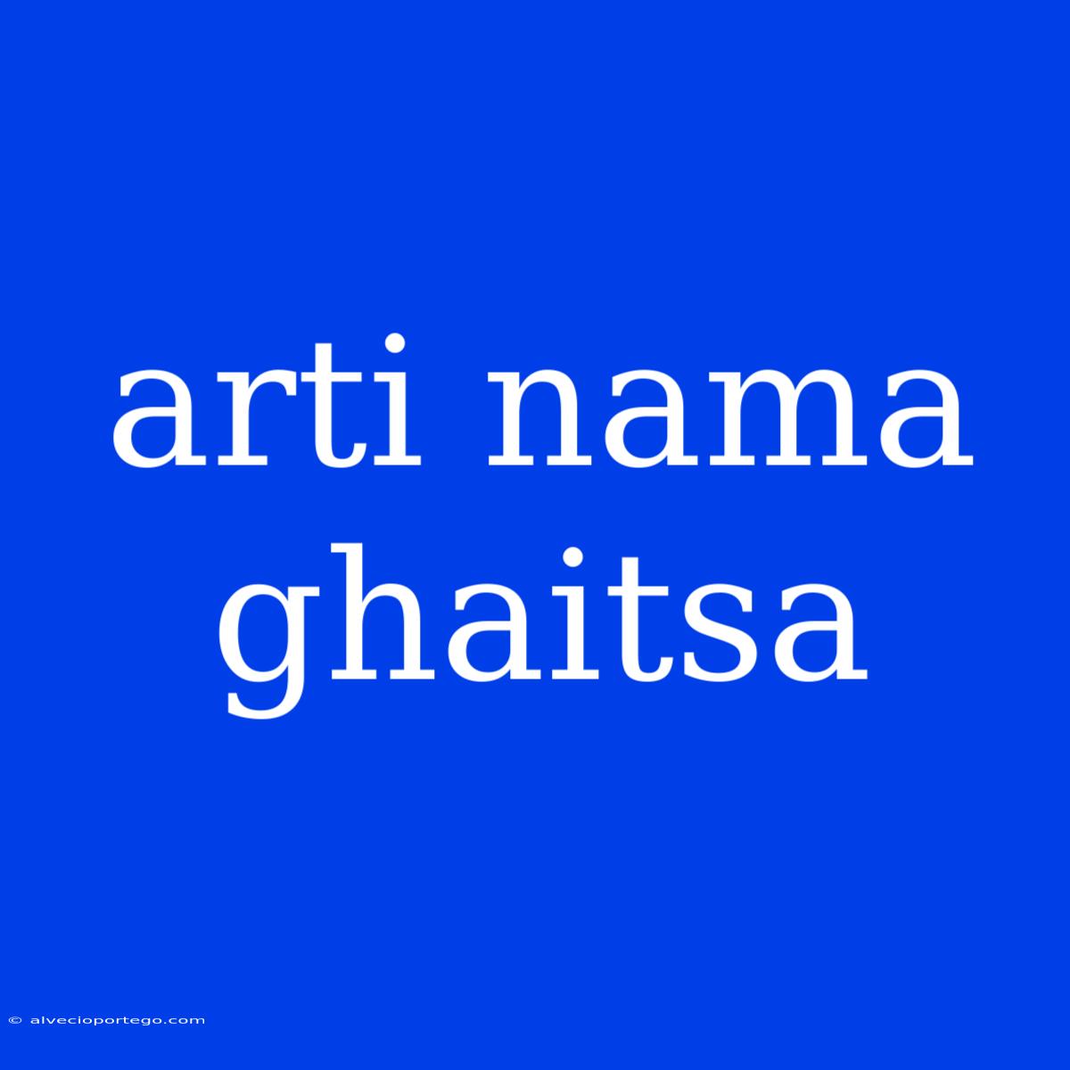 Arti Nama Ghaitsa