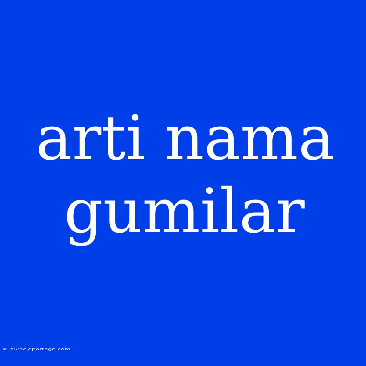 Arti Nama Gumilar