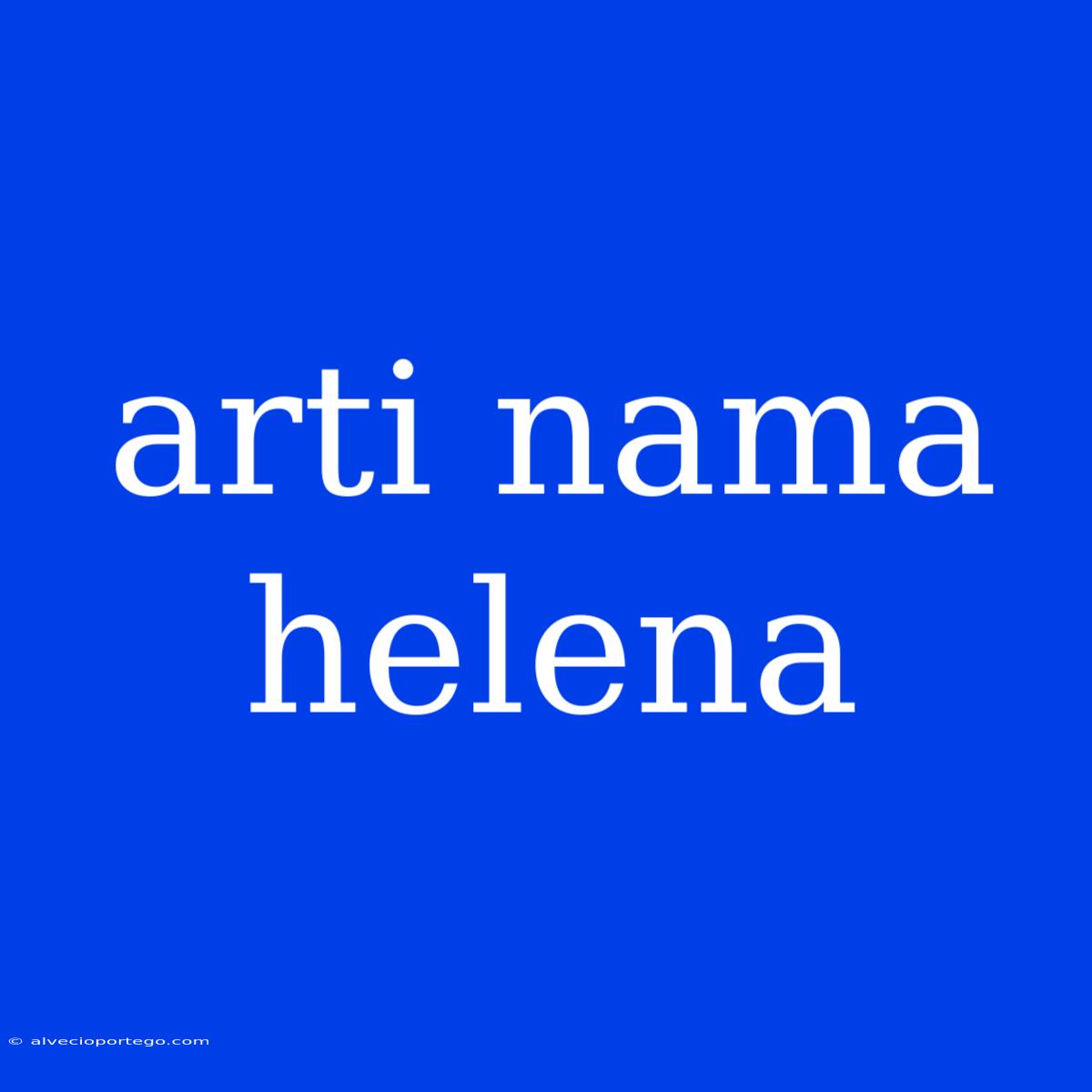 Arti Nama Helena