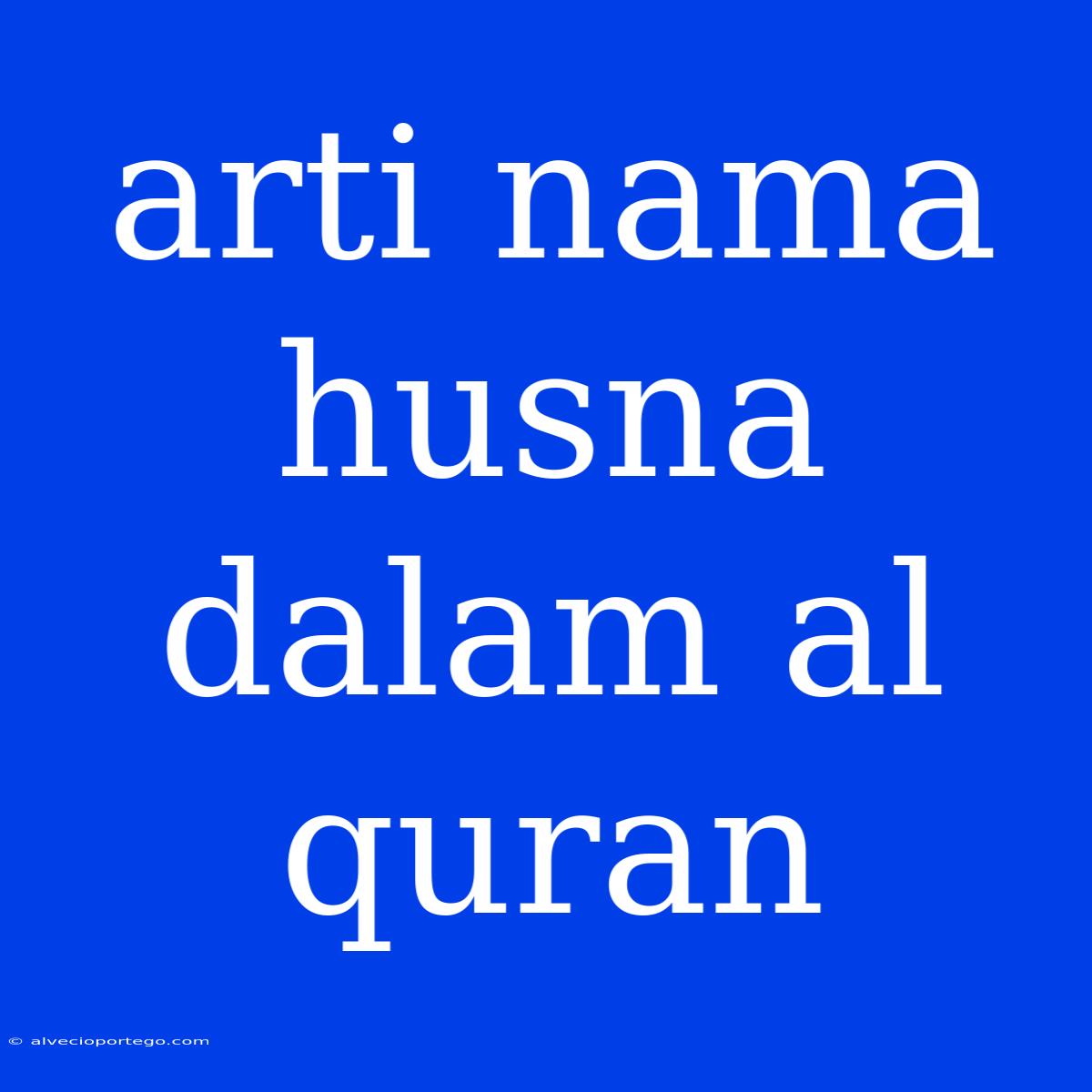 Arti Nama Husna Dalam Al Quran