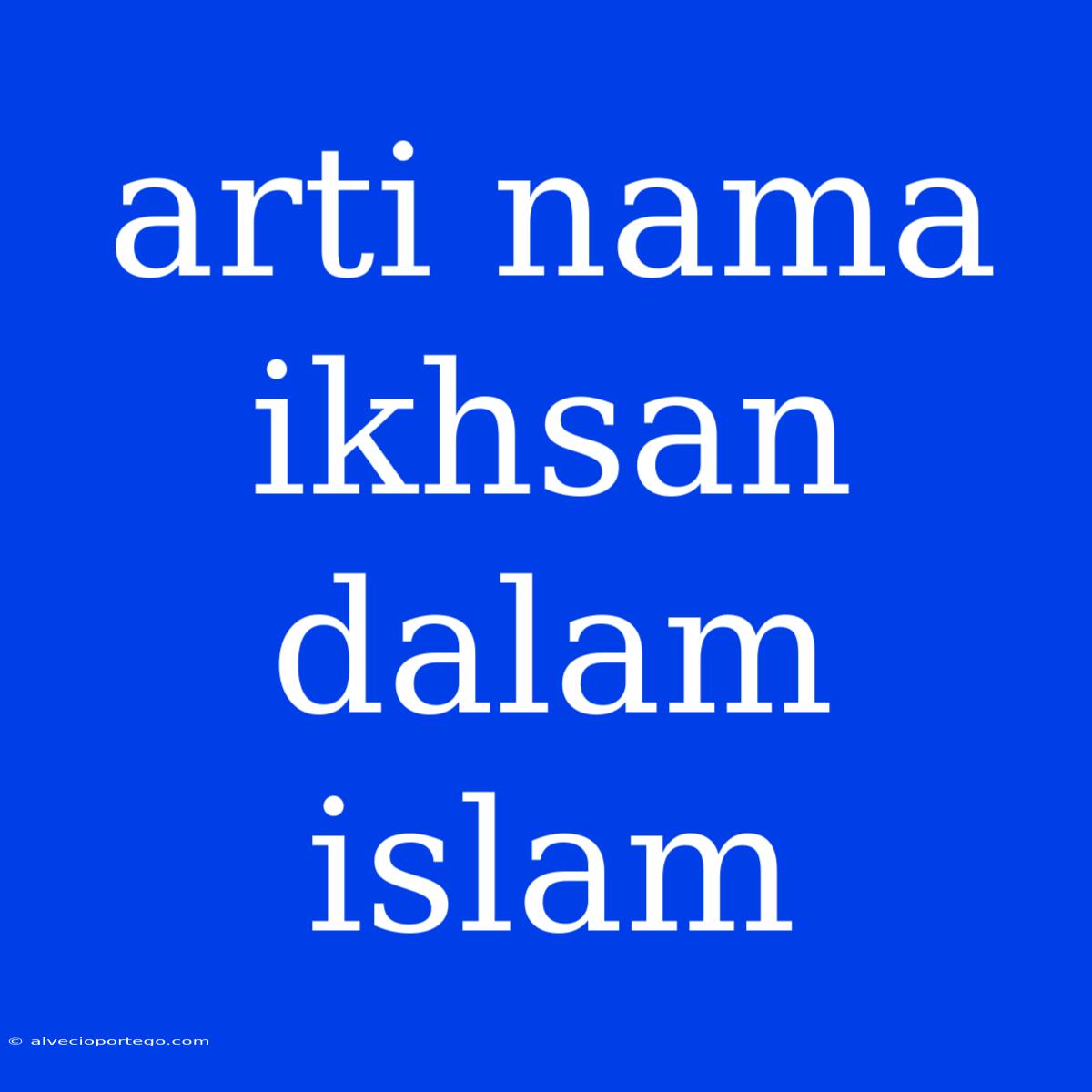 Arti Nama Ikhsan Dalam Islam