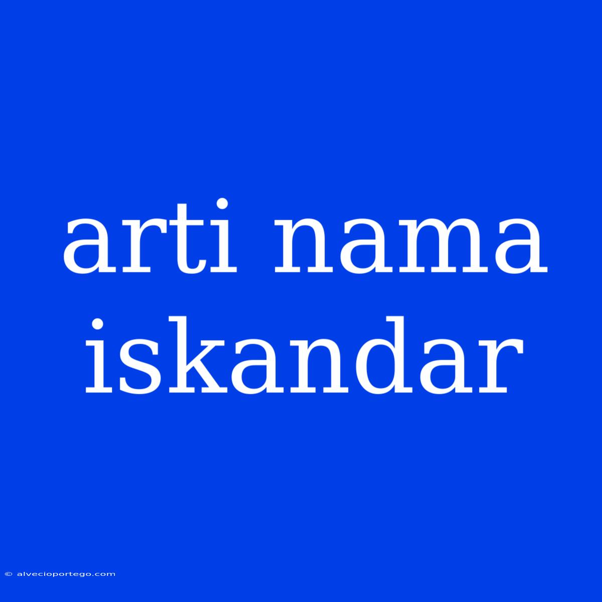 Arti Nama Iskandar