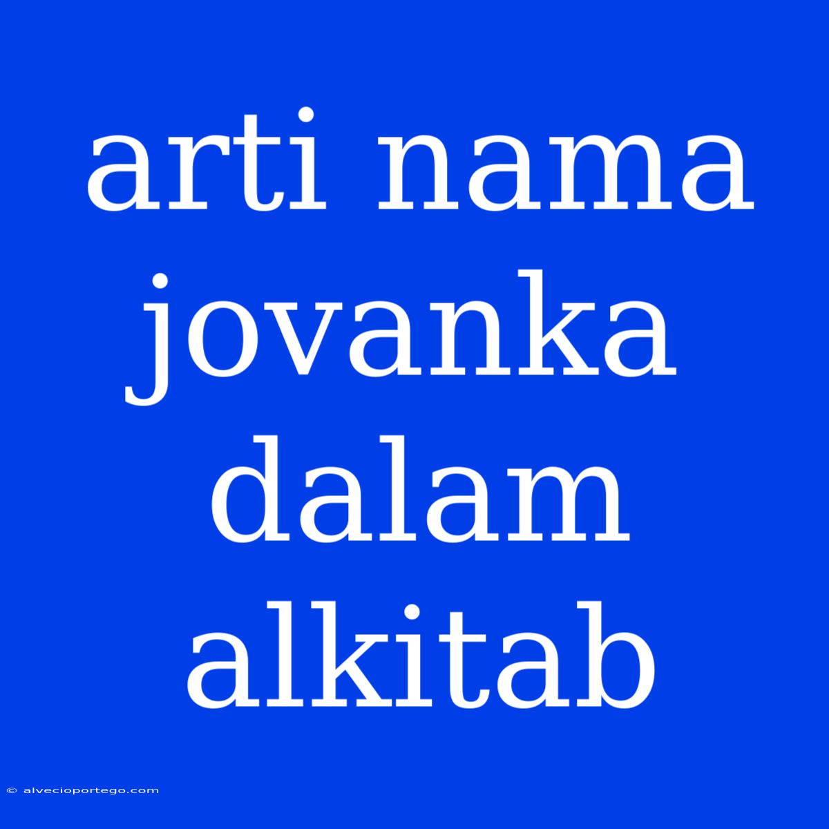 Arti Nama Jovanka Dalam Alkitab