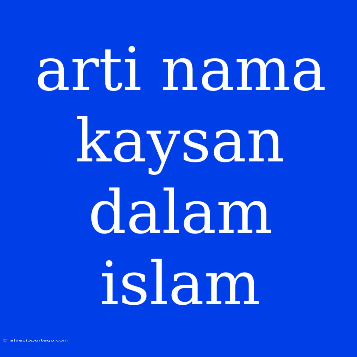 Arti Nama Kaysan Dalam Islam