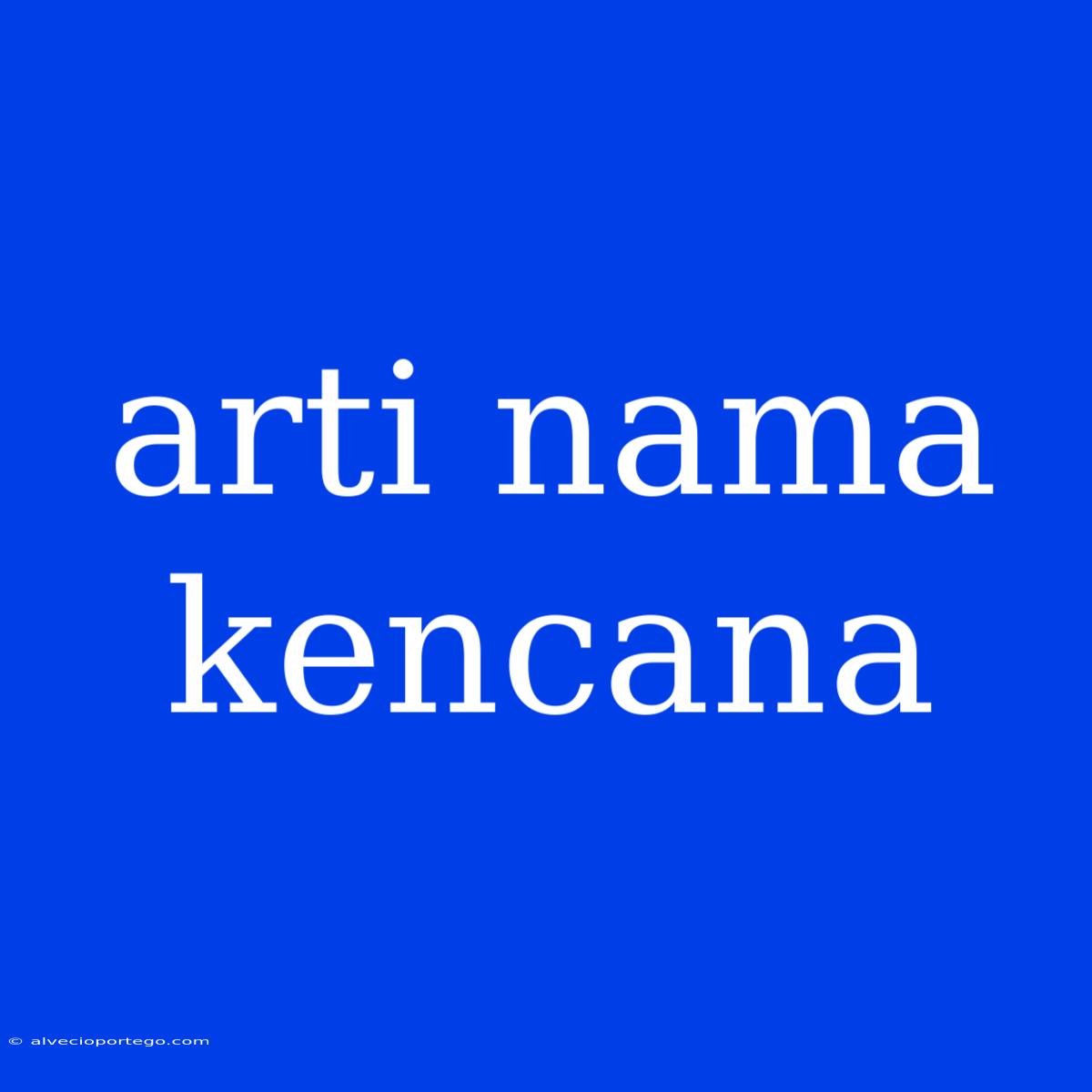 Arti Nama Kencana