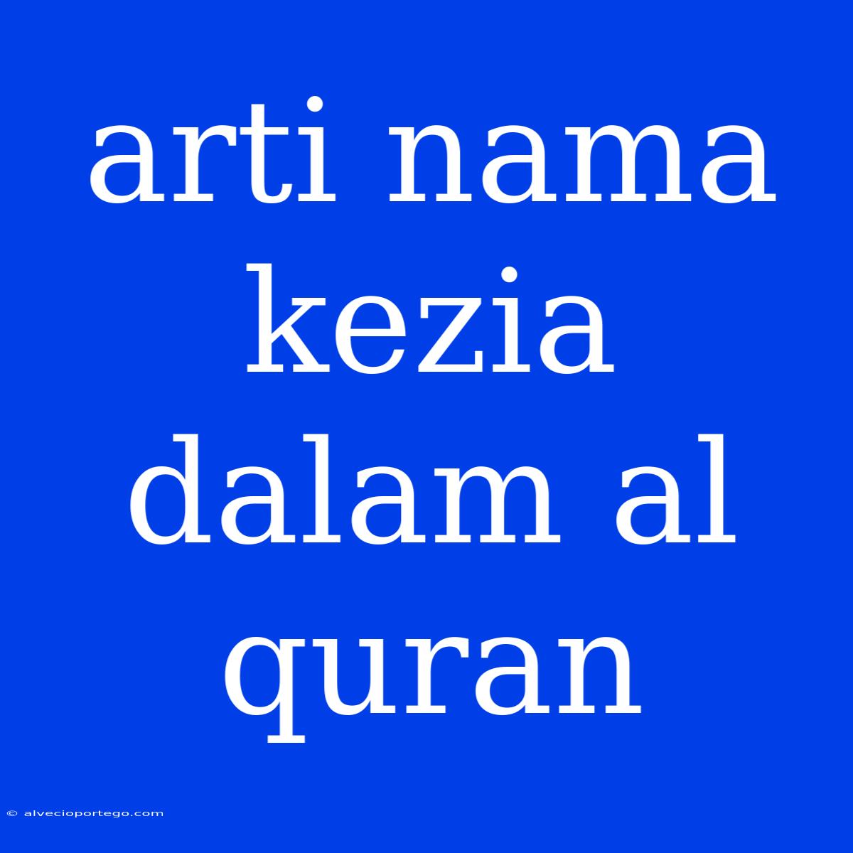 Arti Nama Kezia Dalam Al Quran