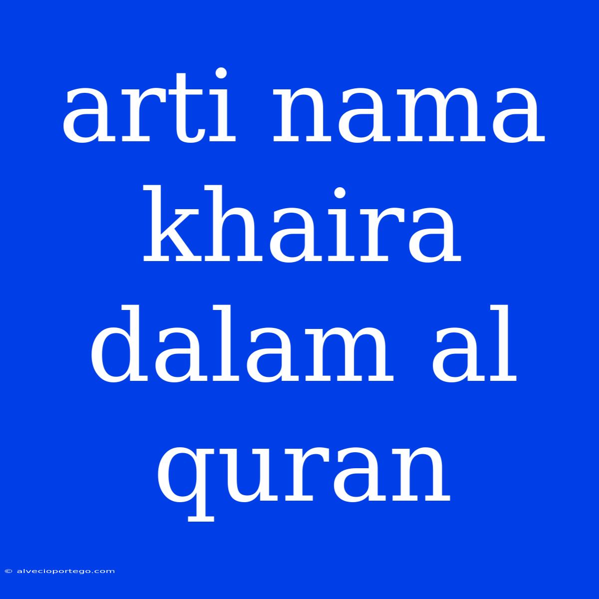 Arti Nama Khaira Dalam Al Quran