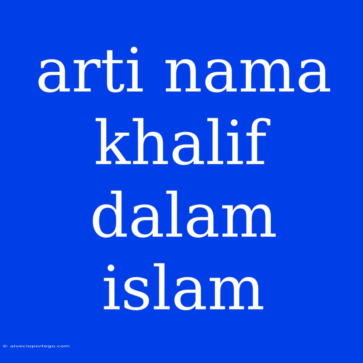 Arti Nama Khalif Dalam Islam