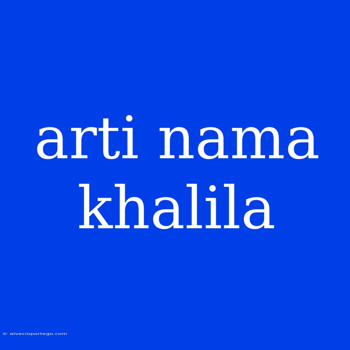 Arti Nama Khalila